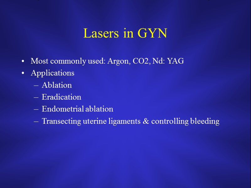 Lasers in GYN Most commonly used: Argon, CO2, Nd: YAG Applications Ablation Eradication Endometrial